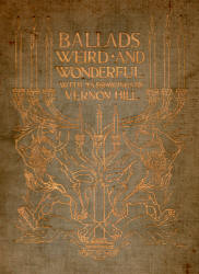 Cover for ''Ballads Weird and Wonderful'' (1912), illustrated by Vernon Hill